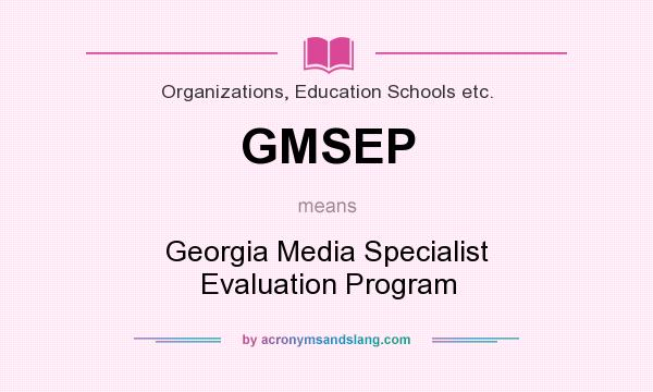 What does GMSEP mean? It stands for Georgia Media Specialist Evaluation Program