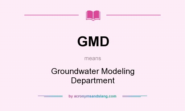 What does GMD mean? It stands for Groundwater Modeling Department