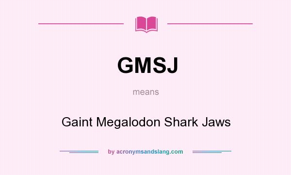 What does GMSJ mean? It stands for Gaint Megalodon Shark Jaws