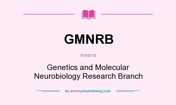 What does GMNRB mean? It stands for Genetics and Molecular Neurobiology Research Branch