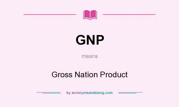What does GNP mean? It stands for Gross Nation Product