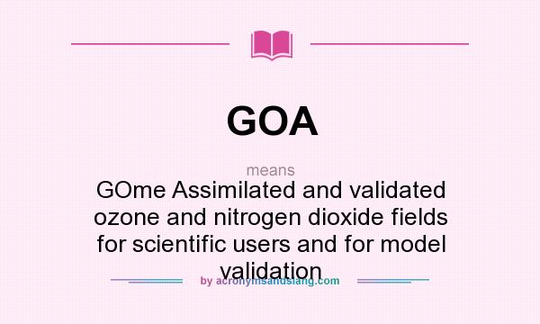 What does GOA mean? It stands for GOme Assimilated and validated ozone and nitrogen dioxide fields for scientific users and for model validation