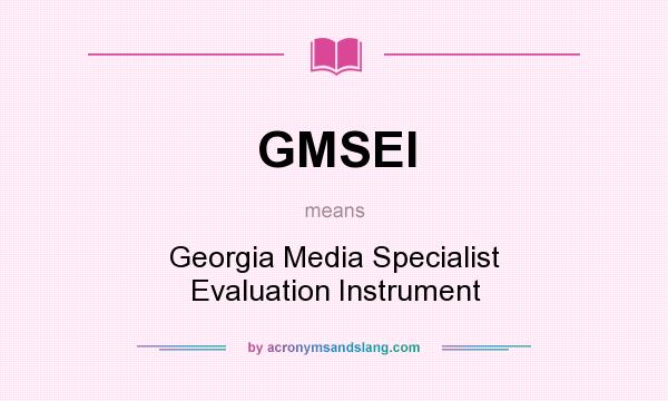 What does GMSEI mean? It stands for Georgia Media Specialist Evaluation Instrument