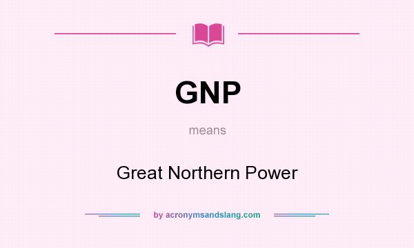 What does GNP mean? It stands for Great Northern Power
