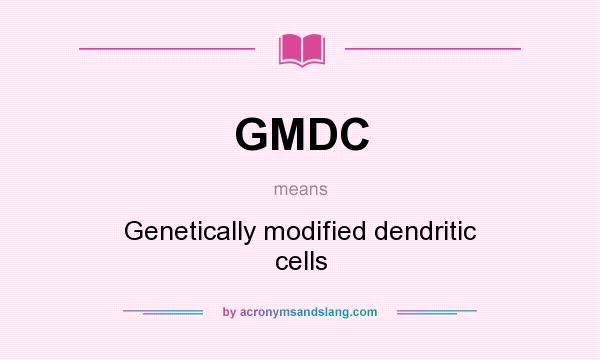 What does GMDC mean? It stands for Genetically modified dendritic cells
