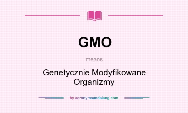 What does GMO mean? It stands for Genetycznie Modyfikowane Organizmy