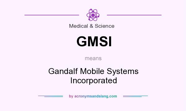 What does GMSI mean? It stands for Gandalf Mobile Systems Incorporated