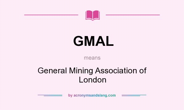 What does GMAL mean? It stands for General Mining Association of London