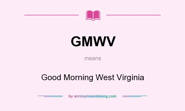 What does GMWV mean? It stands for Good Morning West Virginia