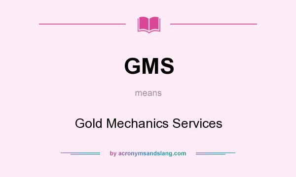 What does GMS mean? It stands for Gold Mechanics Services