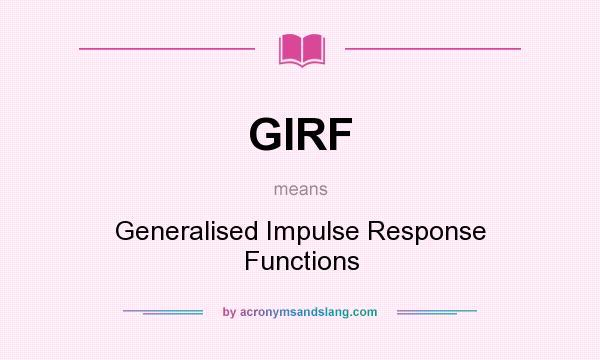 What does GIRF mean? It stands for Generalised Impulse Response Functions