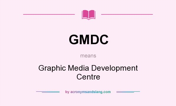 What does GMDC mean? It stands for Graphic Media Development Centre