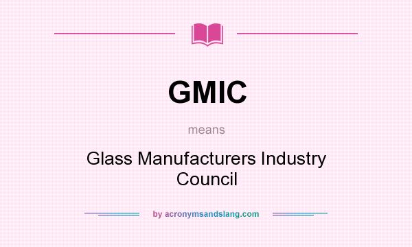 What does GMIC mean? It stands for Glass Manufacturers Industry Council