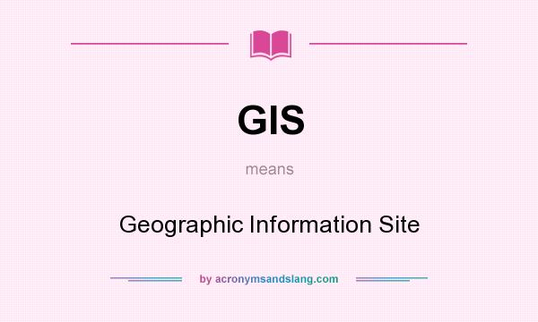 What does GIS mean? It stands for Geographic Information Site