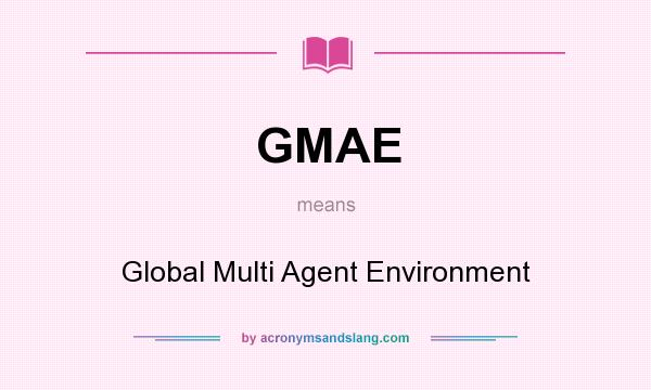 What does GMAE mean? It stands for Global Multi Agent Environment