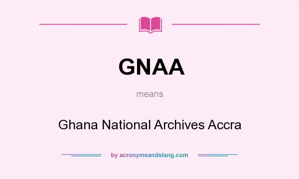 What does GNAA mean? It stands for Ghana National Archives Accra