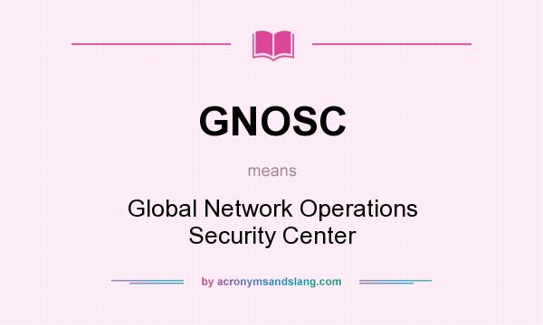 What does GNOSC mean? It stands for Global Network Operations Security Center