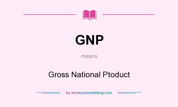 What does GNP mean? It stands for Gross National Ptoduct