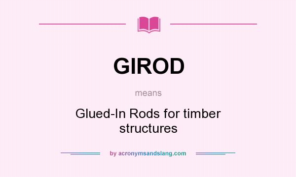 What does GIROD mean? It stands for Glued-In Rods for timber structures