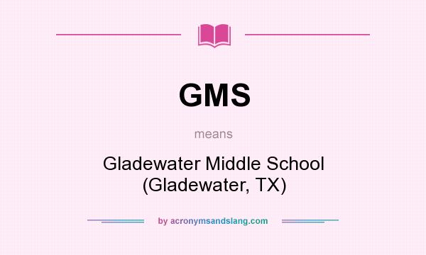 What does GMS mean? It stands for Gladewater Middle School (Gladewater, TX)