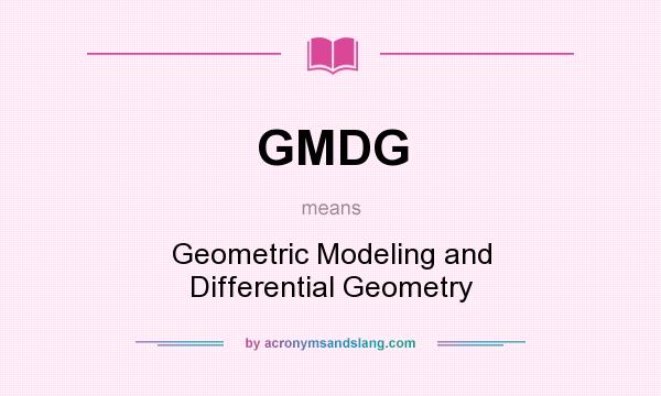 What does GMDG mean? It stands for Geometric Modeling and Differential Geometry