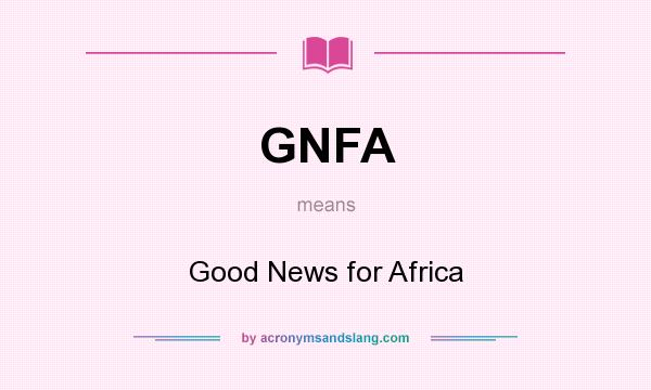 What does GNFA mean? It stands for Good News for Africa