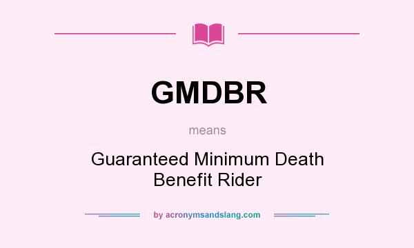 What does GMDBR mean? It stands for Guaranteed Minimum Death Benefit Rider