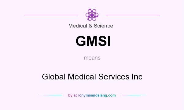What does GMSI mean? It stands for Global Medical Services Inc