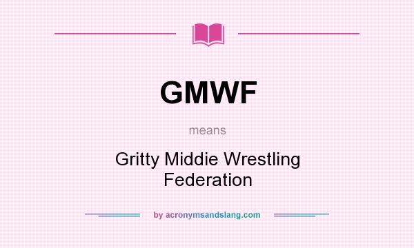 What does GMWF mean? It stands for Gritty Middie Wrestling Federation