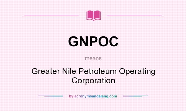 What does GNPOC mean? It stands for Greater Nile Petroleum Operating Corporation