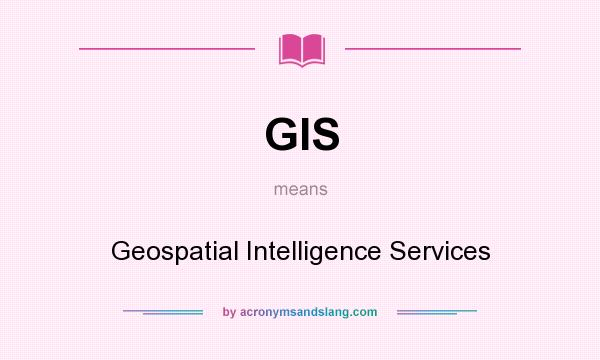 What does GIS mean? It stands for Geospatial Intelligence Services