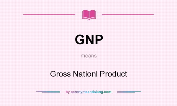 What does GNP mean? It stands for Gross Nationl Product