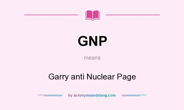 What does GNP mean? It stands for Garry anti Nuclear Page