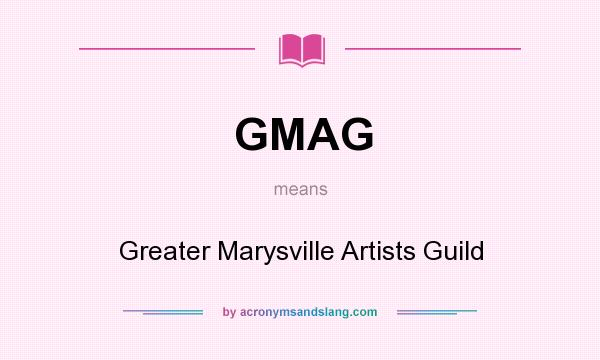 What does GMAG mean? It stands for Greater Marysville Artists Guild