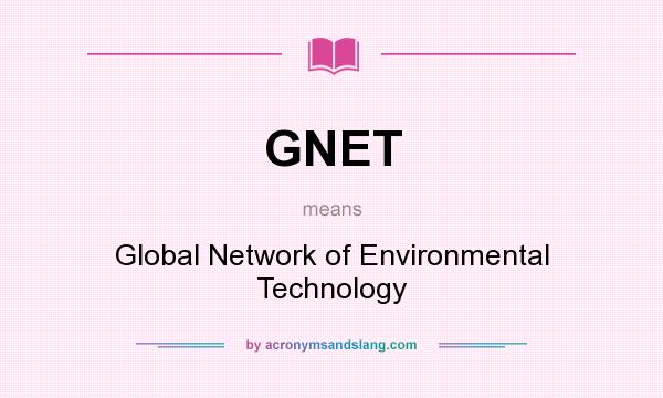 What does GNET mean? It stands for Global Network of Environmental Technology