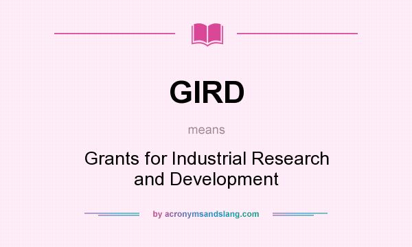 What does GIRD mean? It stands for Grants for Industrial Research and Development