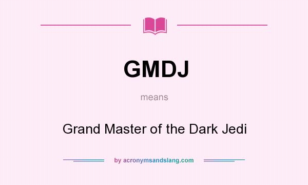 What does GMDJ mean? It stands for Grand Master of the Dark Jedi