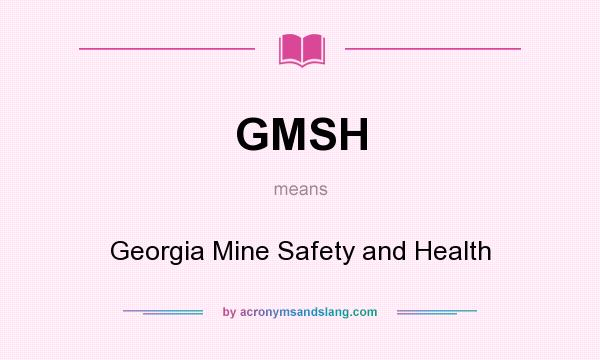 What does GMSH mean? It stands for Georgia Mine Safety and Health