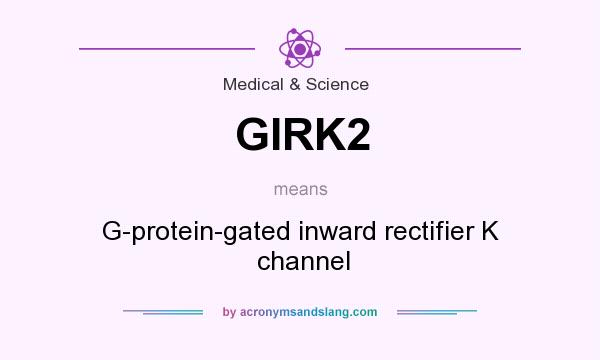 What does GIRK2 mean? It stands for G-protein-gated inward rectifier K  channel