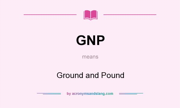 What does GNP mean? It stands for Ground and Pound