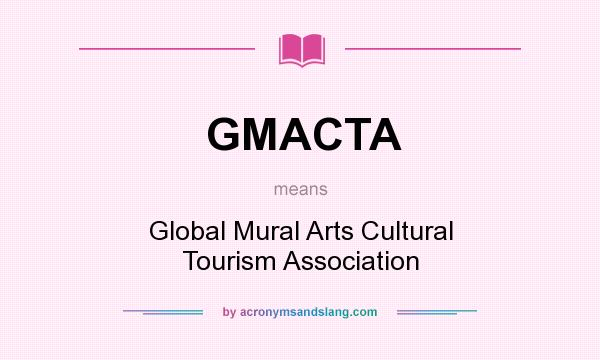 What does GMACTA mean? It stands for Global Mural Arts Cultural Tourism Association
