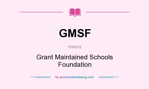 What does GMSF mean? It stands for Grant Maintained Schools Foundation
