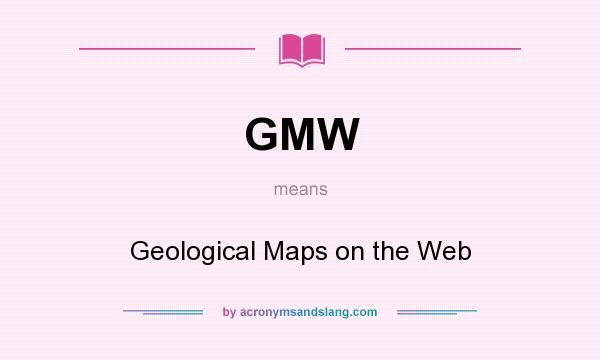 What does GMW mean? It stands for Geological Maps on the Web