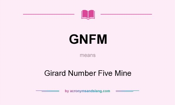 What does GNFM mean? It stands for Girard Number Five Mine
