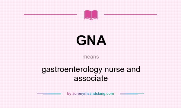 What does GNA mean? It stands for gastroenterology nurse and associate