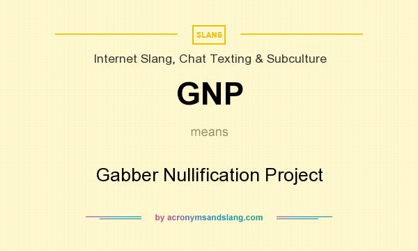 What does GNP mean? It stands for Gabber Nullification Project
