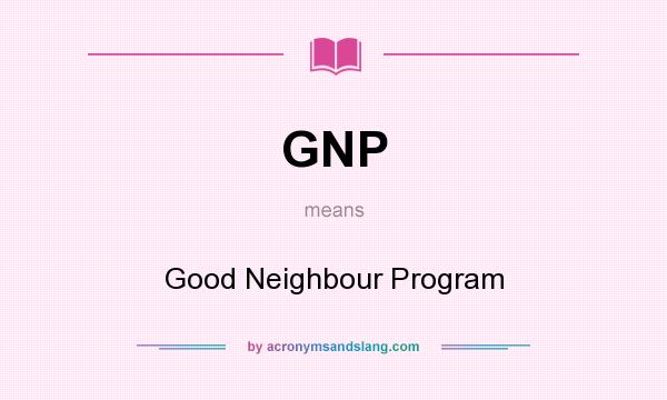 What does GNP mean? It stands for Good Neighbour Program