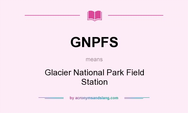 What does GNPFS mean? It stands for Glacier National Park Field Station