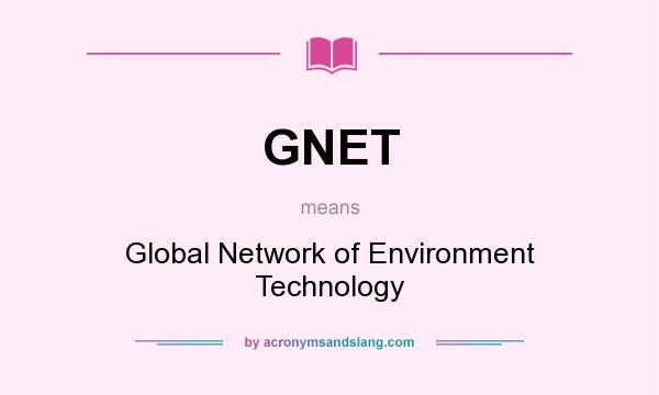What does GNET mean? It stands for Global Network of Environment Technology
