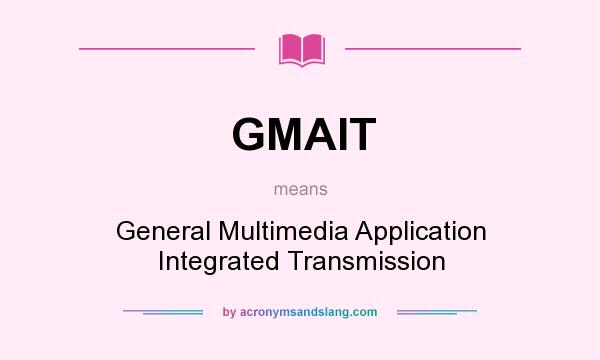 What does GMAIT mean? It stands for General Multimedia Application Integrated Transmission